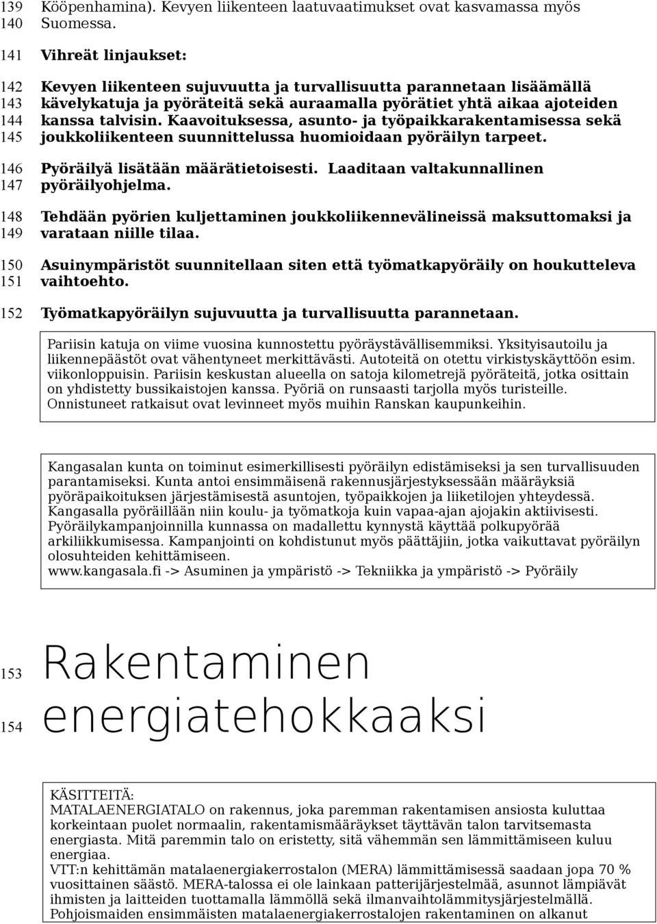 Kaavoituksessa, asunto- ja työpaikkarakentamisessa sekä joukkoliikenteen suunnittelussa huomioidaan pyöräilyn tarpeet. Pyöräilyä lisätään määrätietoisesti. Laaditaan valtakunnallinen pyöräilyohjelma.