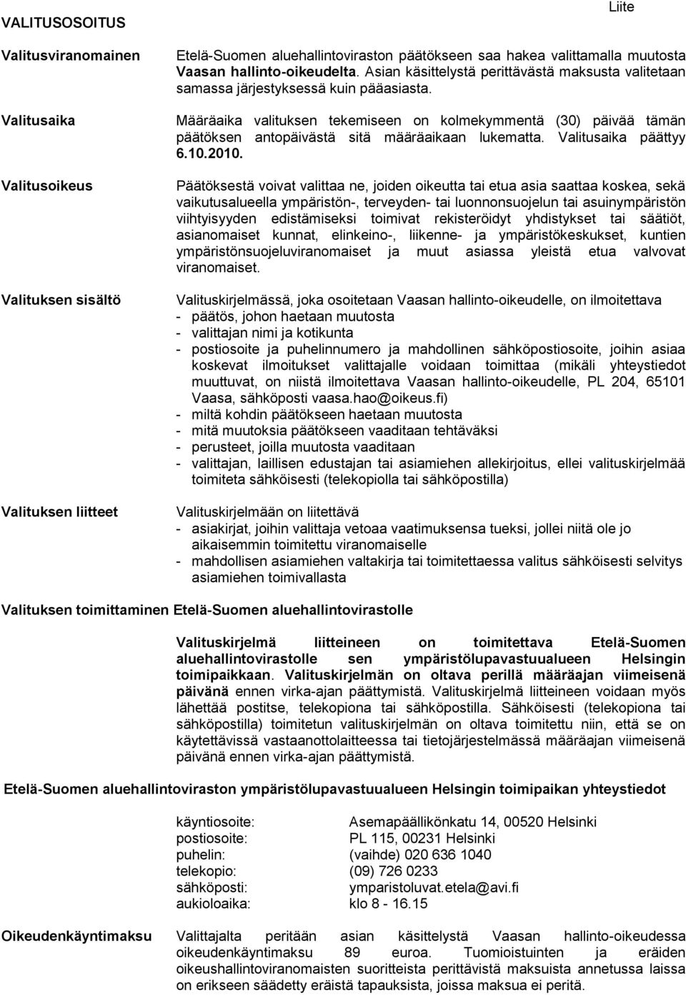 Määräaika valituksen tekemiseen on kolmekymmentä (30) päivää tämän päätöksen antopäivästä sitä määräaikaan lukematta. Valitusaika päättyy 6.10.2010.