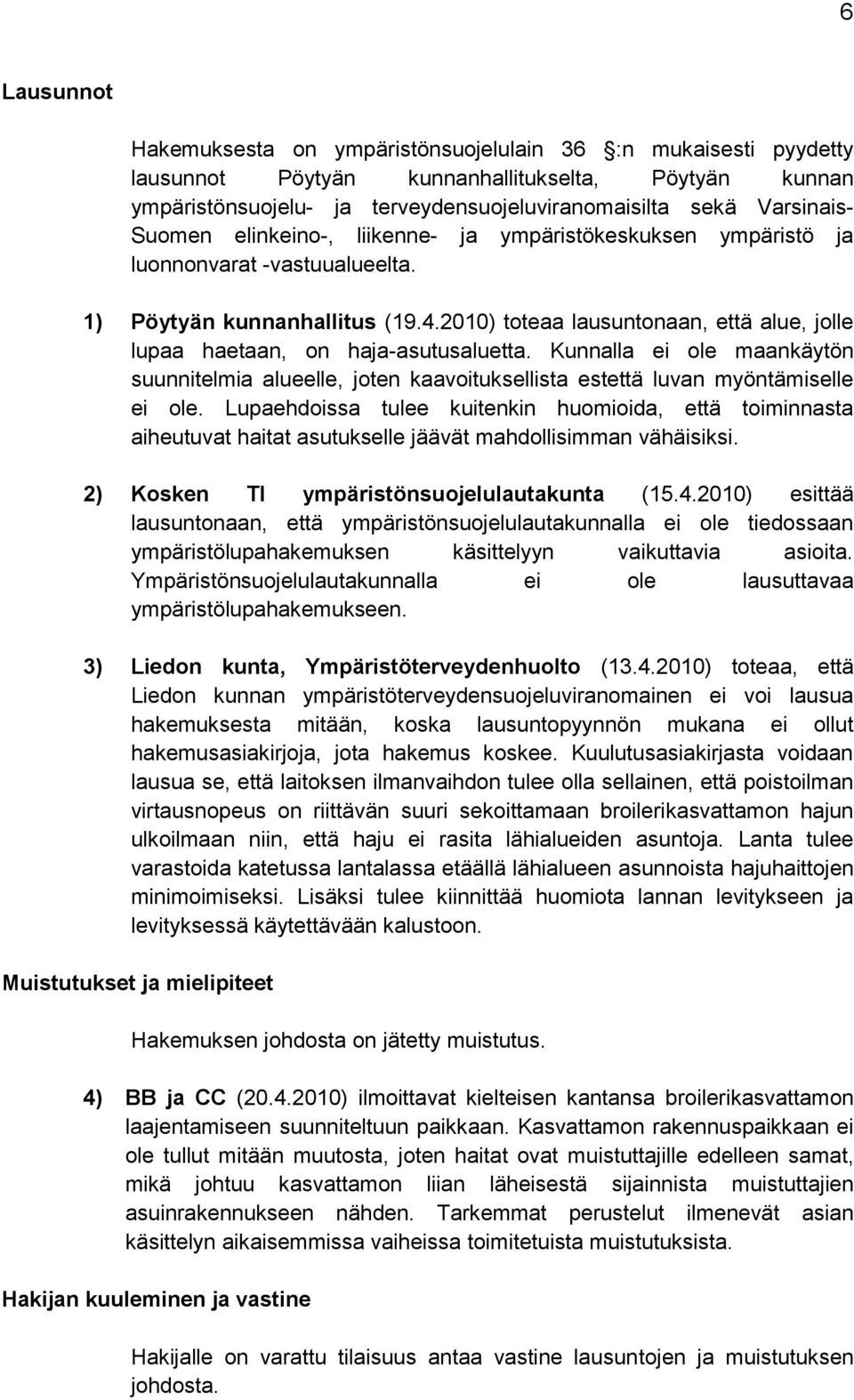 2010) toteaa lausuntonaan, että alue, jolle lupaa haetaan, on haja-asutusaluetta. Kunnalla ei ole maankäytön suunnitelmia alueelle, joten kaavoituksellista estettä luvan myöntämiselle ei ole.