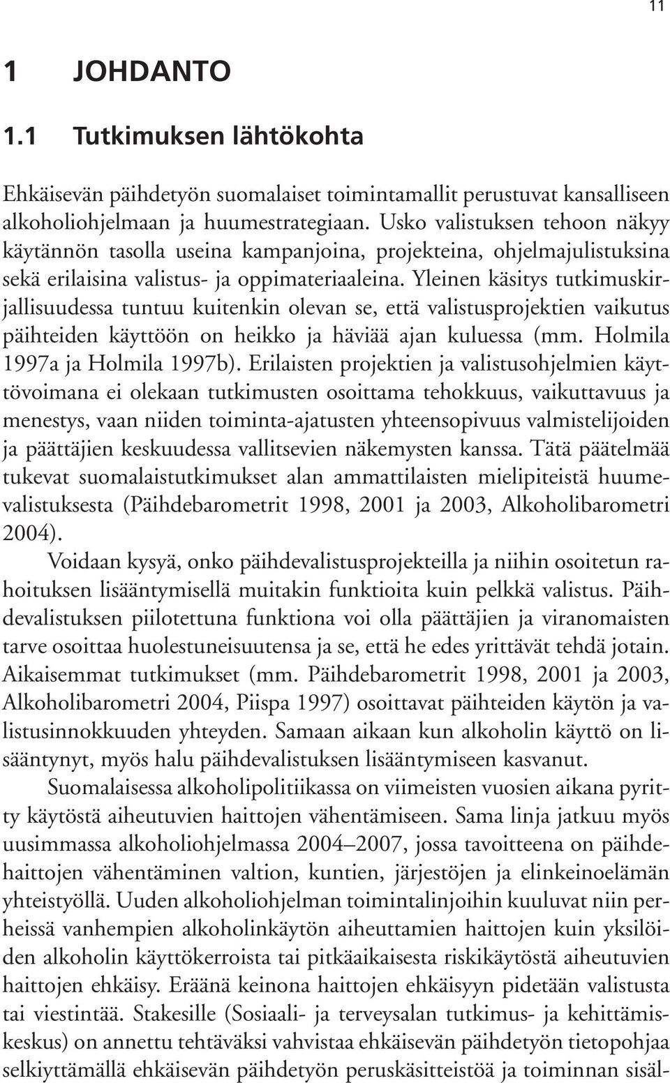 Yleinen käsitys tutkimuskirjallisuudessa tuntuu kuitenkin olevan se, että valistusprojektien vaikutus päihteiden käyttöön on heikko ja häviää ajan kuluessa (mm. Holmila 1997a ja Holmila 1997b).