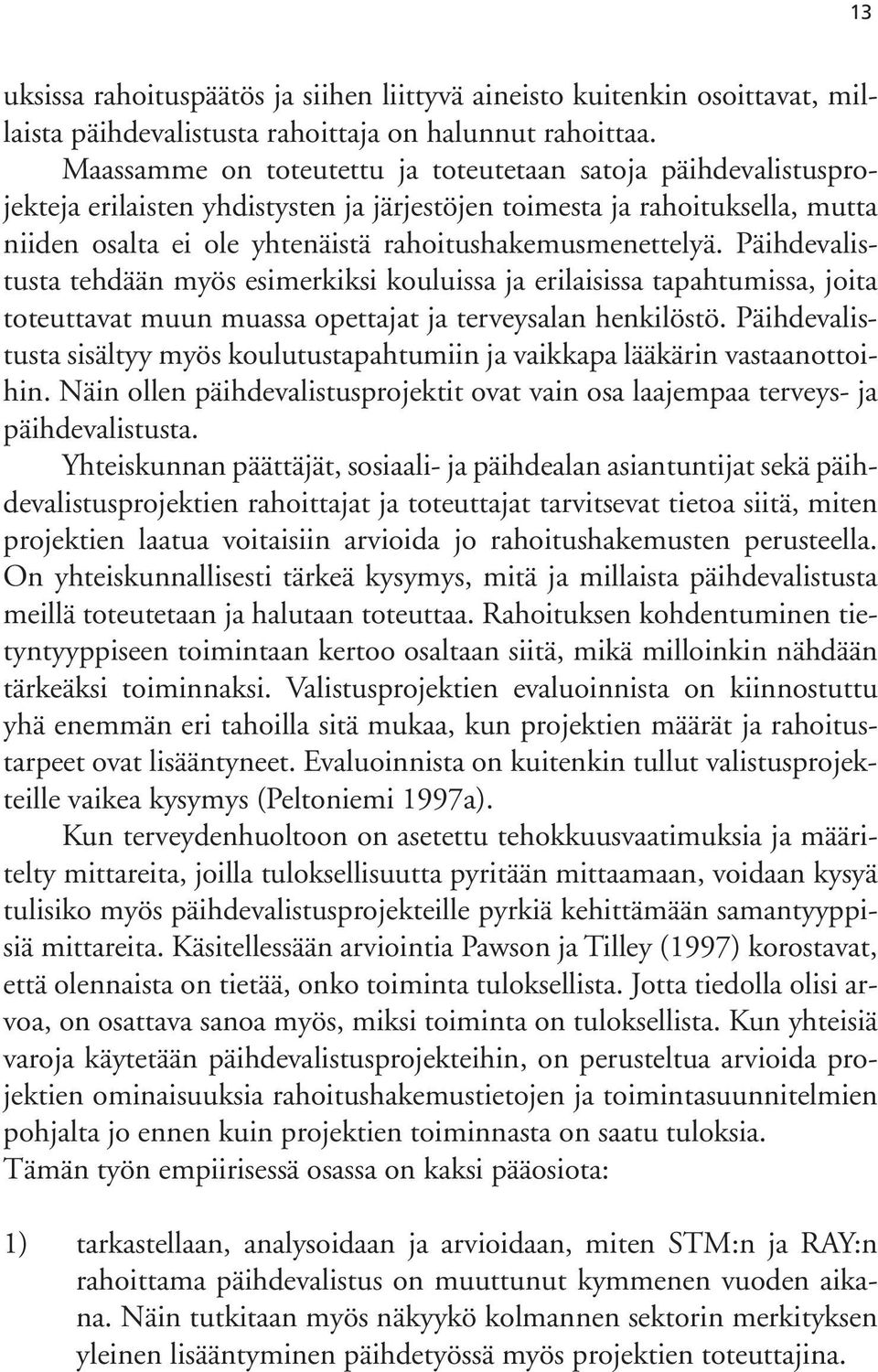 Päihdevalistusta tehdään myös esimerkiksi kouluissa ja erilaisissa tapahtumissa, joita toteuttavat muun muassa opettajat ja terveysalan henkilöstö.