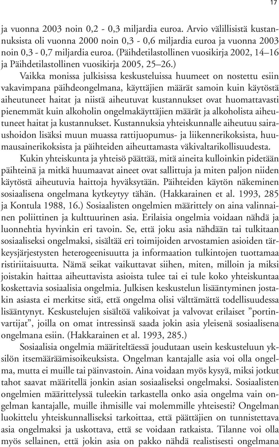 ) Vaikka monissa julkisissa keskusteluissa huumeet on nostettu esiin vakavimpana päihdeongelmana, käyttäjien määrät samoin kuin käytöstä aiheutuneet haitat ja niistä aiheutuvat kustannukset ovat