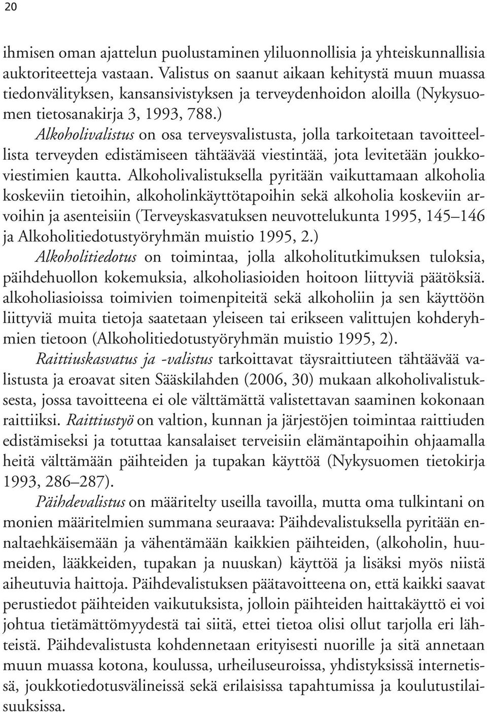 ) Alkoholivalistus on osa terveysvalistusta, jolla tarkoitetaan tavoitteellista terveyden edistämiseen tähtäävää viestintää, jota levitetään joukkoviestimien kautta.