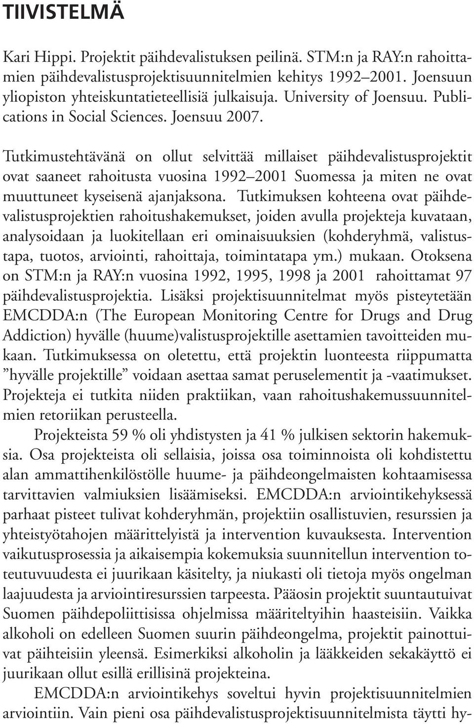 Tutkimustehtävänä on ollut selvittää millaiset päihdevalistusprojektit ovat saaneet rahoitusta vuosina 1992 2001 Suomessa ja miten ne ovat muuttuneet kyseisenä ajanjaksona.