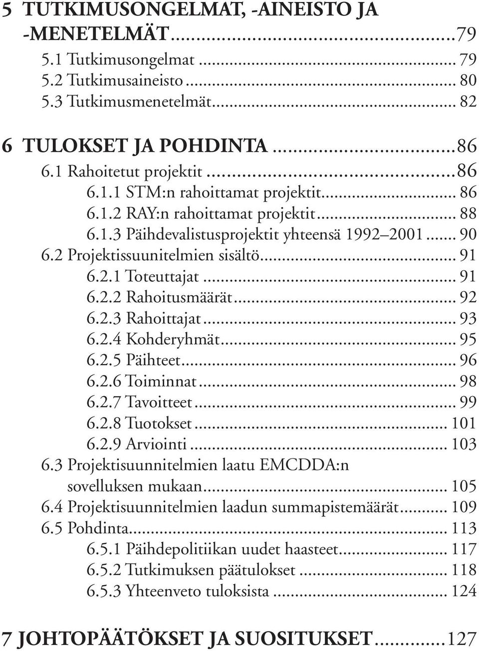 .. 93 6.2.4 Kohderyhmät... 95 6.2.5 Päihteet... 96 6.2.6 Toiminnat... 98 6.2.7 Tavoitteet... 99 6.2.8 Tuotokset... 101 6.2.9 Arviointi... 103 6.