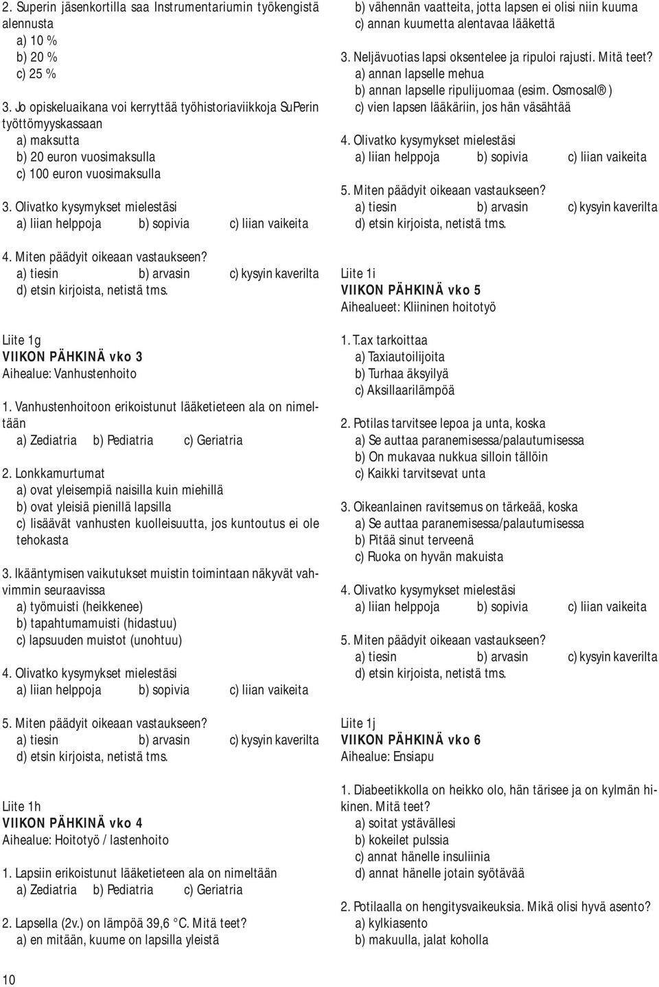 Olivatko kysymykset mielestäsi a) liian helppoja b) sopivia c) liian vaikeita 4. Miten päädyit oikeaan vastaukseen? a) tiesin b) arvasin c) kysyin kaverilta d) etsin kirjoista, netistä tms.