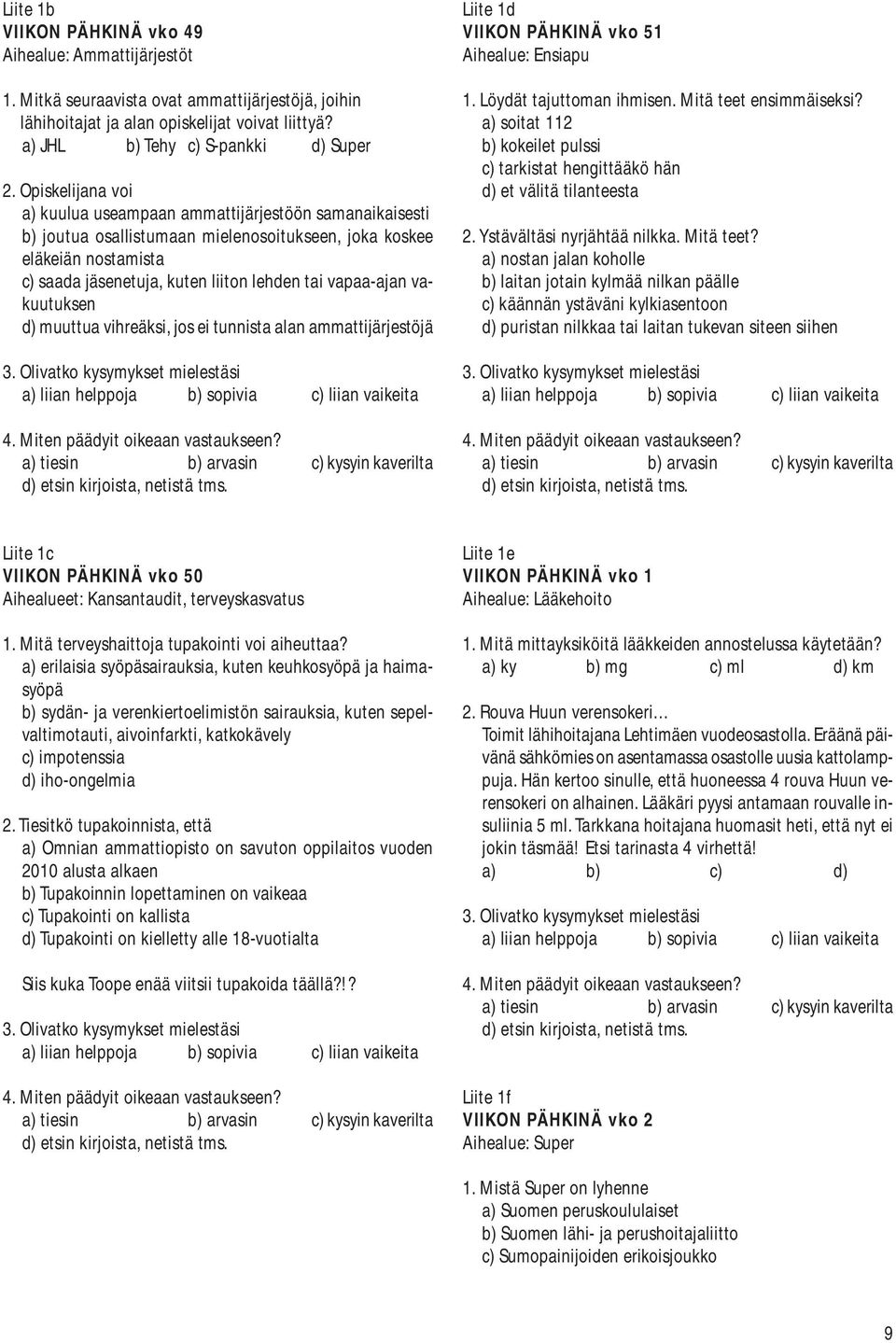 vapaa-ajan vakuutuksen d) muuttua vihreäksi, jos ei tunnista alan ammattijärjestöjä 3. Olivatko kysymykset mielestäsi a) liian helppoja b) sopivia c) liian vaikeita 4.