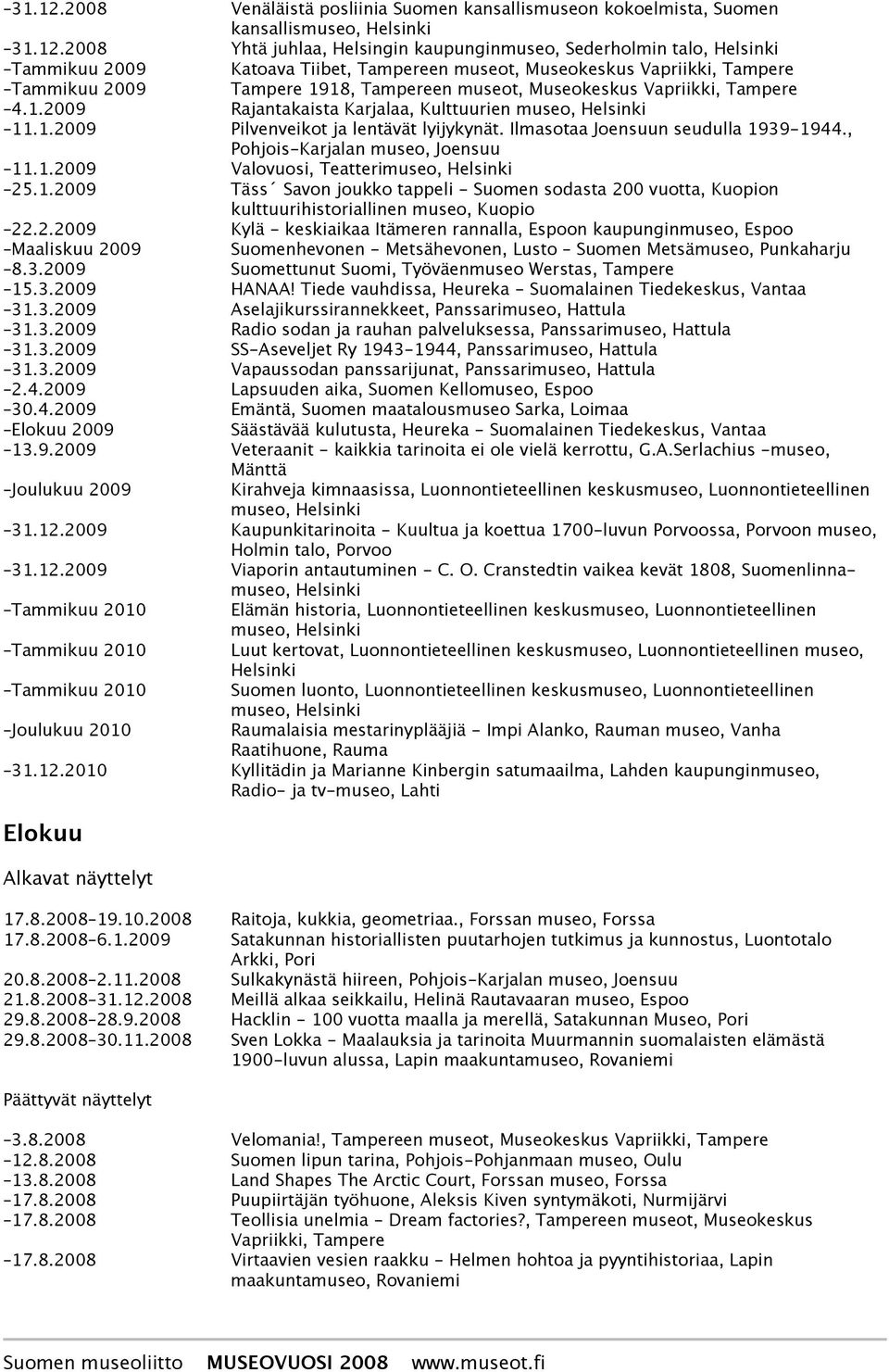 Museokeskus Vapriikki, Tampere Tammikuu 2009 Tampere 1918, Tampereen museot, Museokeskus Vapriikki, Tampere 4.1.2009 Rajantakaista Karjalaa, Kulttuurien 11.1.2009 Pilvenveikot ja lentävät lyijykynät.