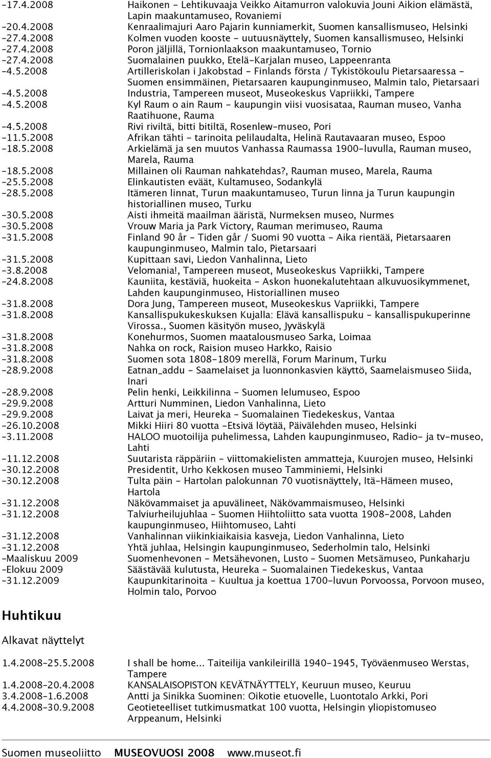 2008 Artilleriskolan i Jakobstad - Finlands första / Tykistökoulu Pietarsaaressa - Suomen ensimmäinen, Pietarsaaren kaupunginmuseo, Malmin talo, Pietarsaari 4.5.