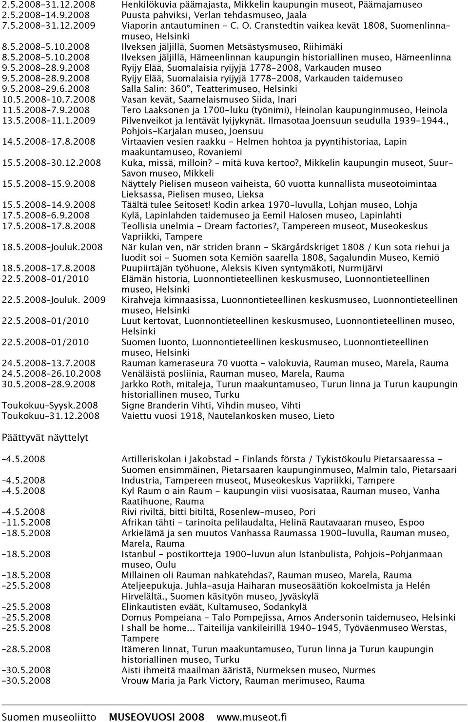 5.2008 28.9.2008 Ryijy Elää, Suomalaisia ryijyjä 1778-2008, Varkauden museo 9.5.2008 28.9.2008 Ryijy Elää, Suomalaisia ryijyjä 1778-2008, Varkauden taidemuseo 9.5.2008 29.6.
