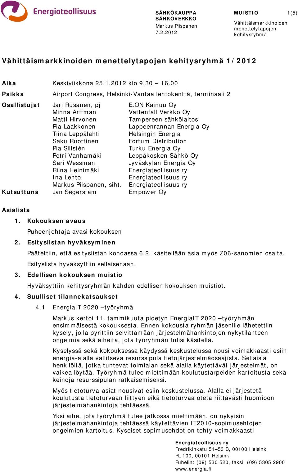 ON Kainuu Oy Minna Arffman Vattenfall Verkko Oy Matti Hirvonen Tampereen sähkölaitos Pia Laakkonen Lappeenrannan Energia Oy Tiina Leppälahti Helsingin Energia Saku Ruottinen Fortum Distribution Pia