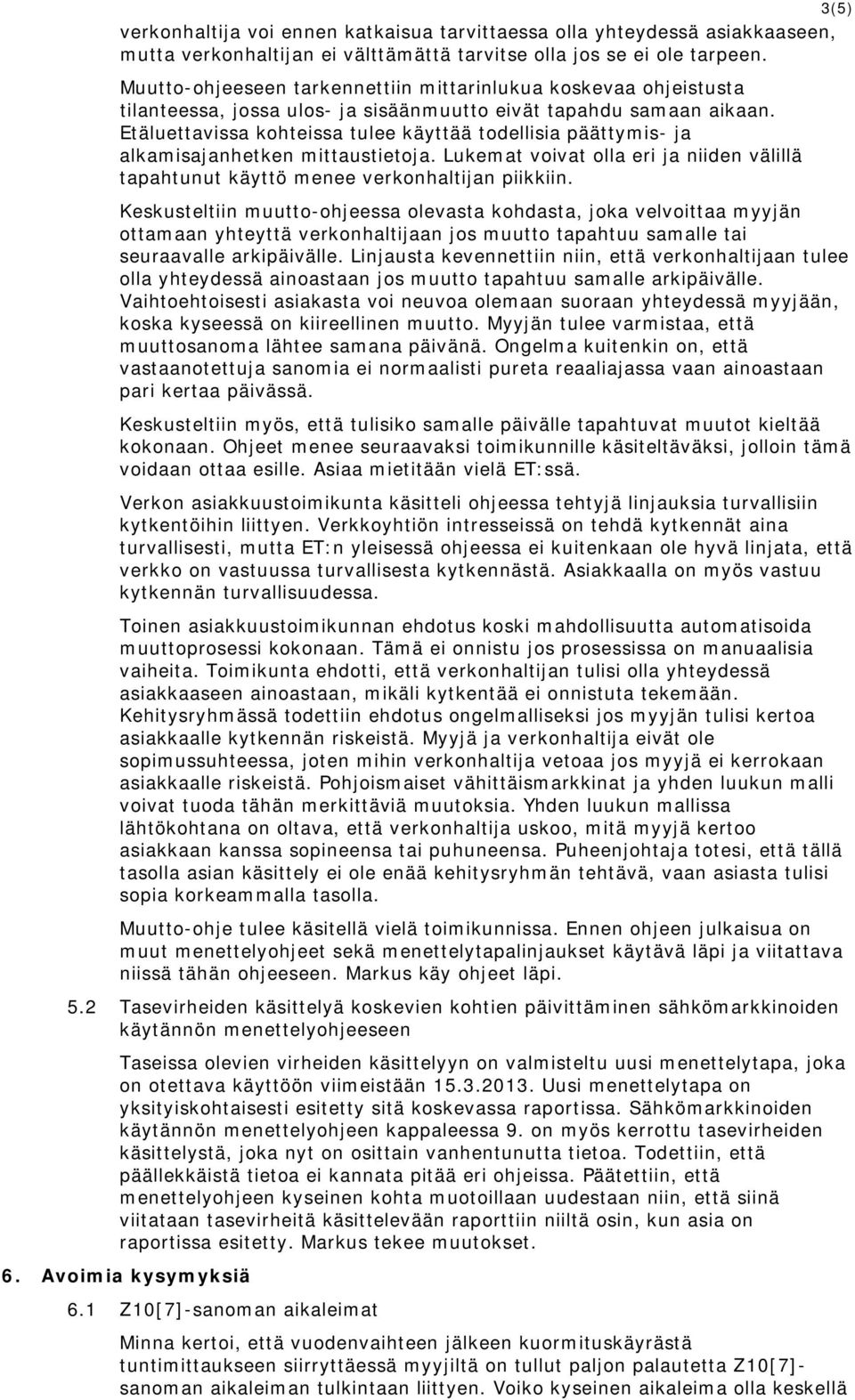 Etäluettavissa kohteissa tulee käyttää todellisia päättymis- ja alkamisajanhetken mittaustietoja. Lukemat voivat olla eri ja niiden välillä tapahtunut käyttö menee verkonhaltijan piikkiin.