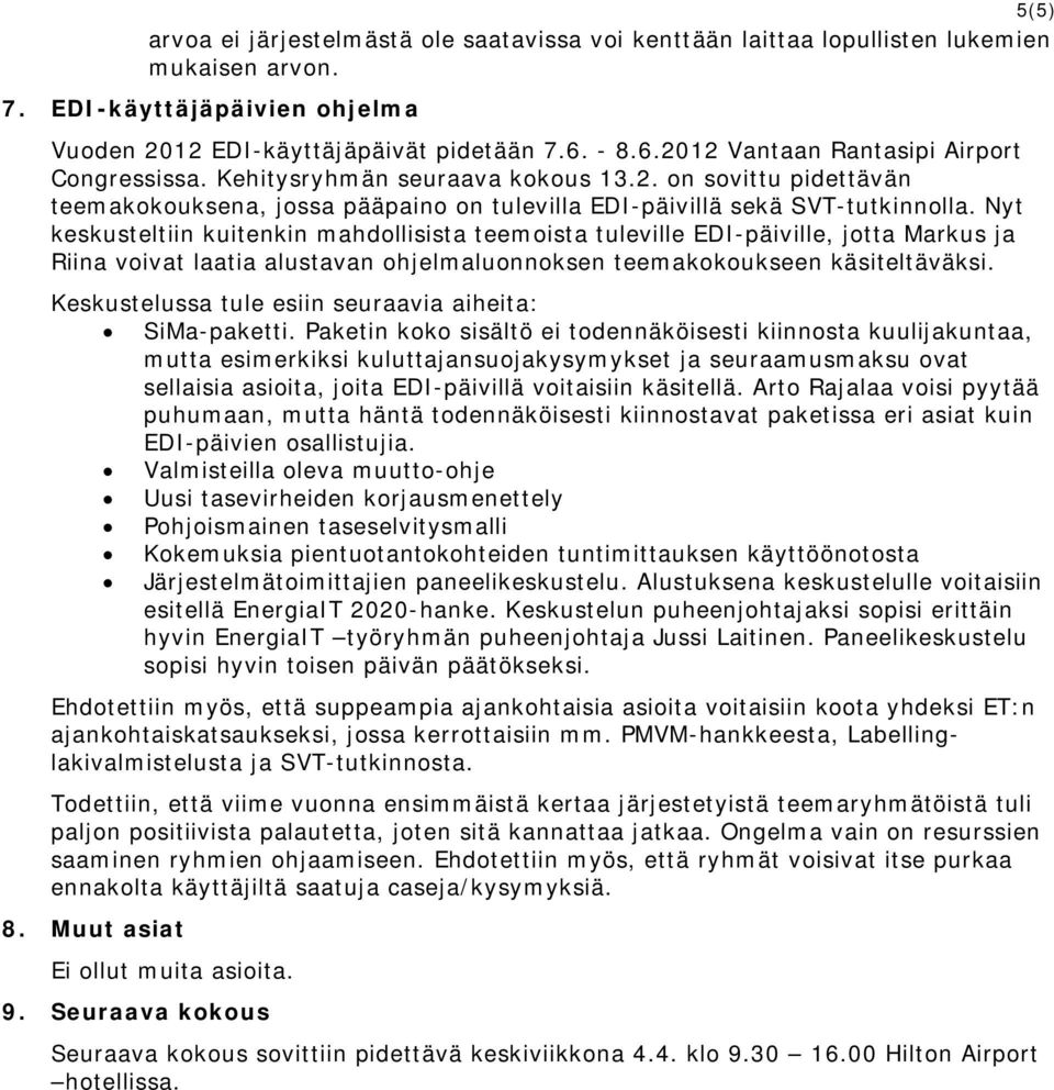 Nyt keskusteltiin kuitenkin mahdollisista teemoista tuleville EDI-päiville, jotta Markus ja Riina voivat laatia alustavan ohjelmaluonnoksen teemakokoukseen käsiteltäväksi.