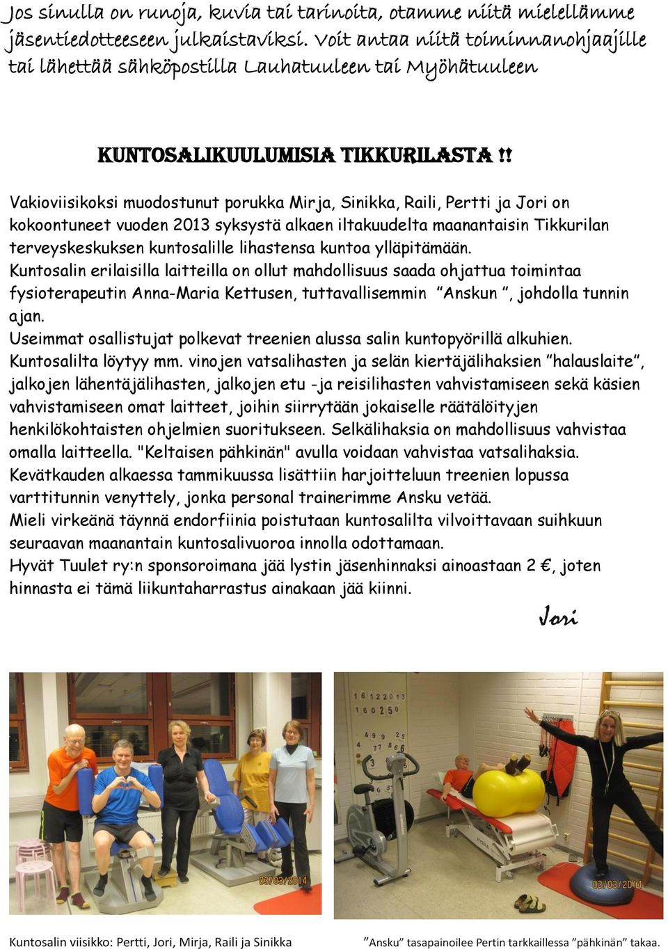 ! Vakioviisikoksi muodostunut porukka Mirja, Sinikka, Raili, Pertti ja Jori on kokoontuneet vuoden 2013 syksystä alkaen iltakuudelta maanantaisin Tikkurilan terveyskeskuksen kuntosalille lihastensa