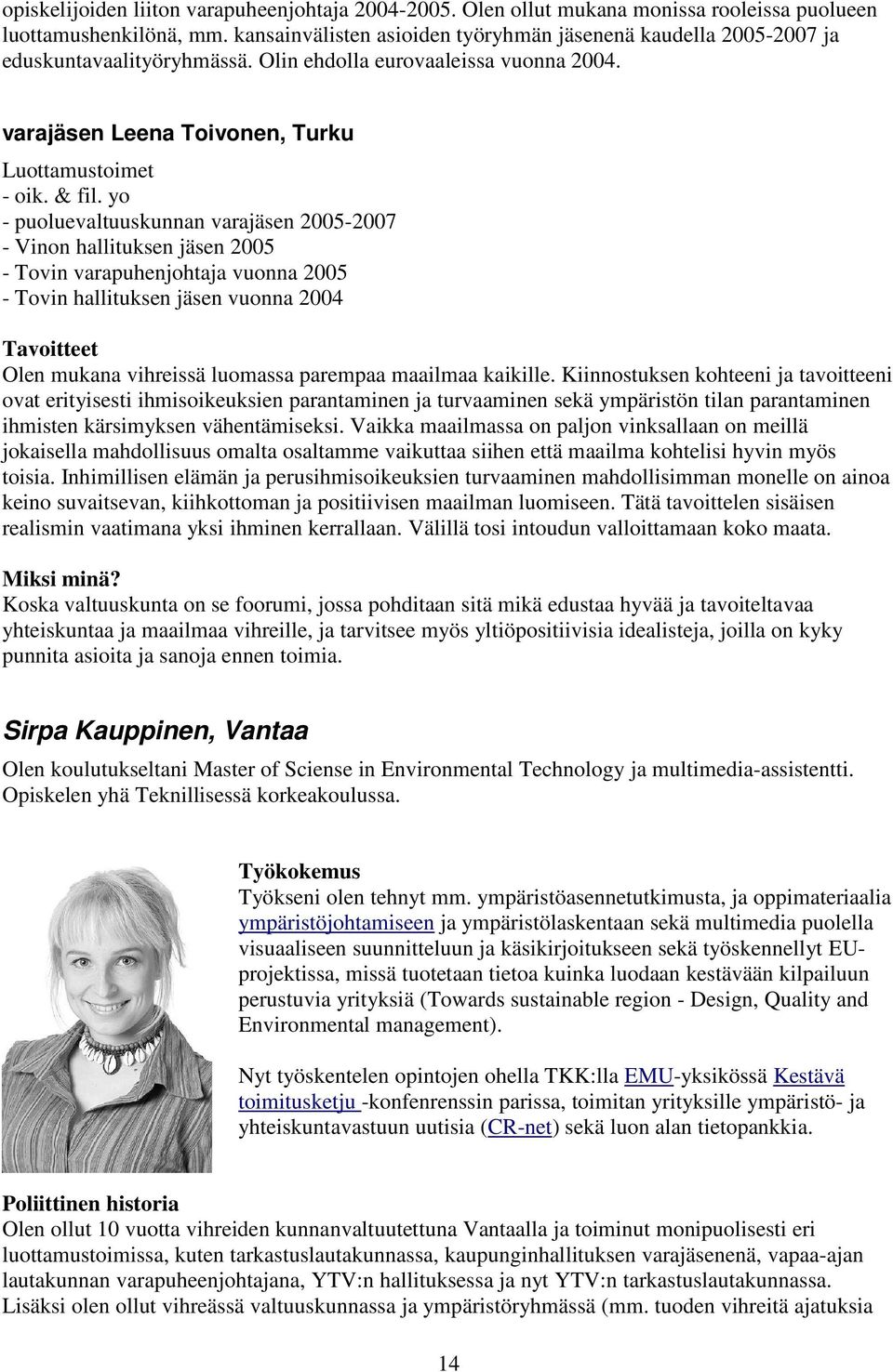 yo - puoluevaltuuskunnan varajäsen 2005-2007 - Vinon hallituksen jäsen 2005 - Tovin varapuhenjohtaja vuonna 2005 - Tovin hallituksen jäsen vuonna 2004 Tavoitteet Olen mukana vihreissä luomassa