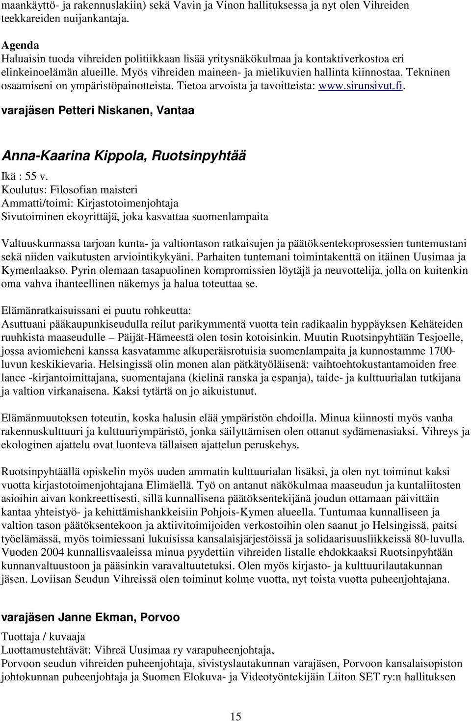 Tekninen osaamiseni on ympäristöpainotteista. Tietoa arvoista ja tavoitteista: www.sirunsivut.fi. varajäsen Petteri Niskanen, Vantaa Anna-Kaarina Kippola, Ruotsinpyhtää Ikä : 55 v.