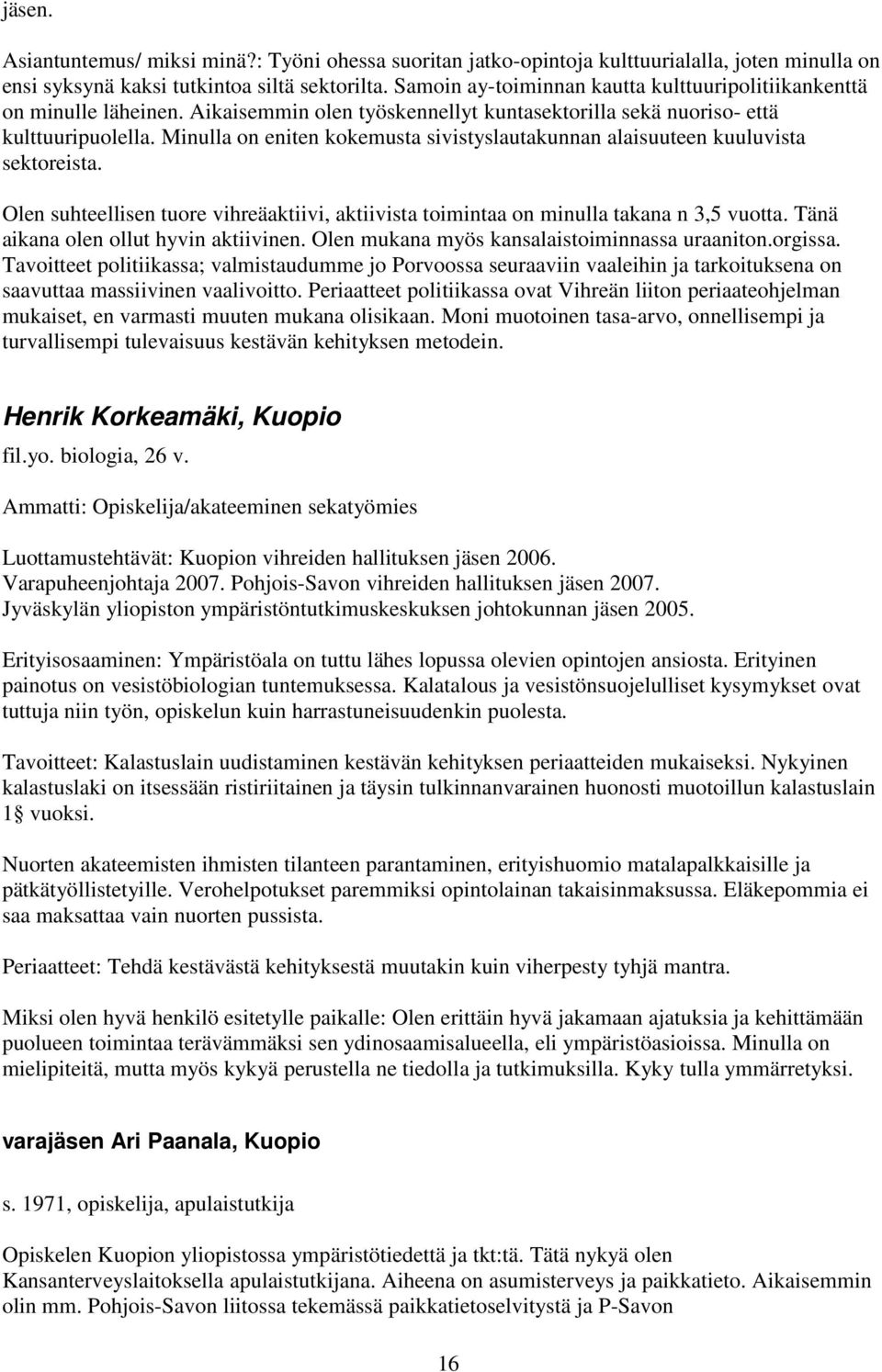 Minulla on eniten kokemusta sivistyslautakunnan alaisuuteen kuuluvista sektoreista. Olen suhteellisen tuore vihreäaktiivi, aktiivista toimintaa on minulla takana n 3,5 vuotta.