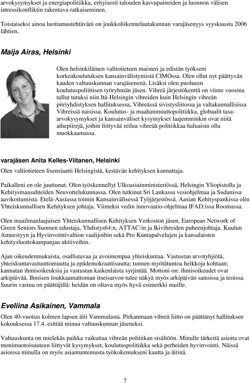 Maija Airas, Helsinki Olen helsinkiläinen valtiotieteen maisteri ja edistän työkseni korkeakoulutuksen kansainvälistymistä CIMOssa. Olen ollut nyt päättyvän kauden valtuuskunnan varajäsenenä.