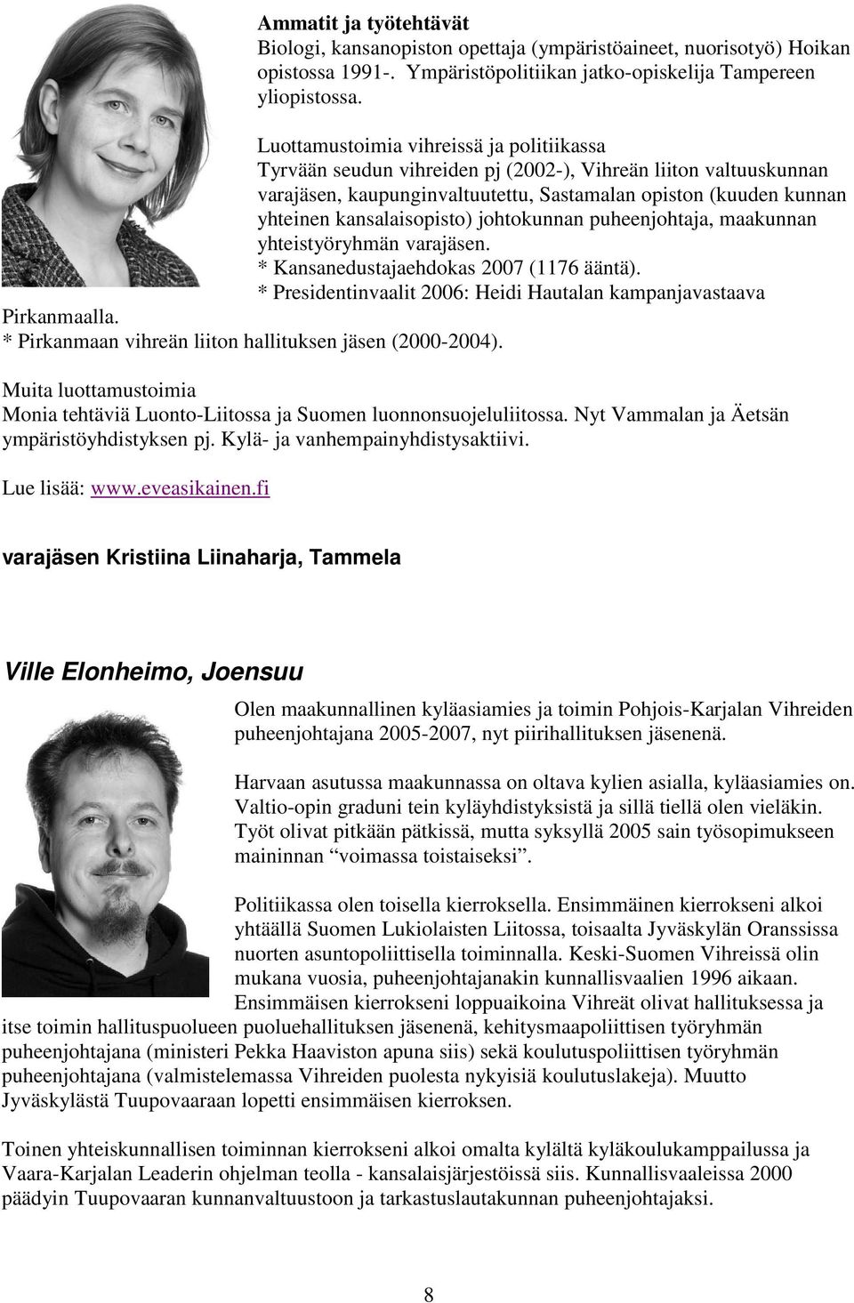 kansalaisopisto) johtokunnan puheenjohtaja, maakunnan yhteistyöryhmän varajäsen. * Kansanedustajaehdokas 2007 (1176 ääntä). * Presidentinvaalit 2006: Heidi Hautalan kampanjavastaava Pirkanmaalla.