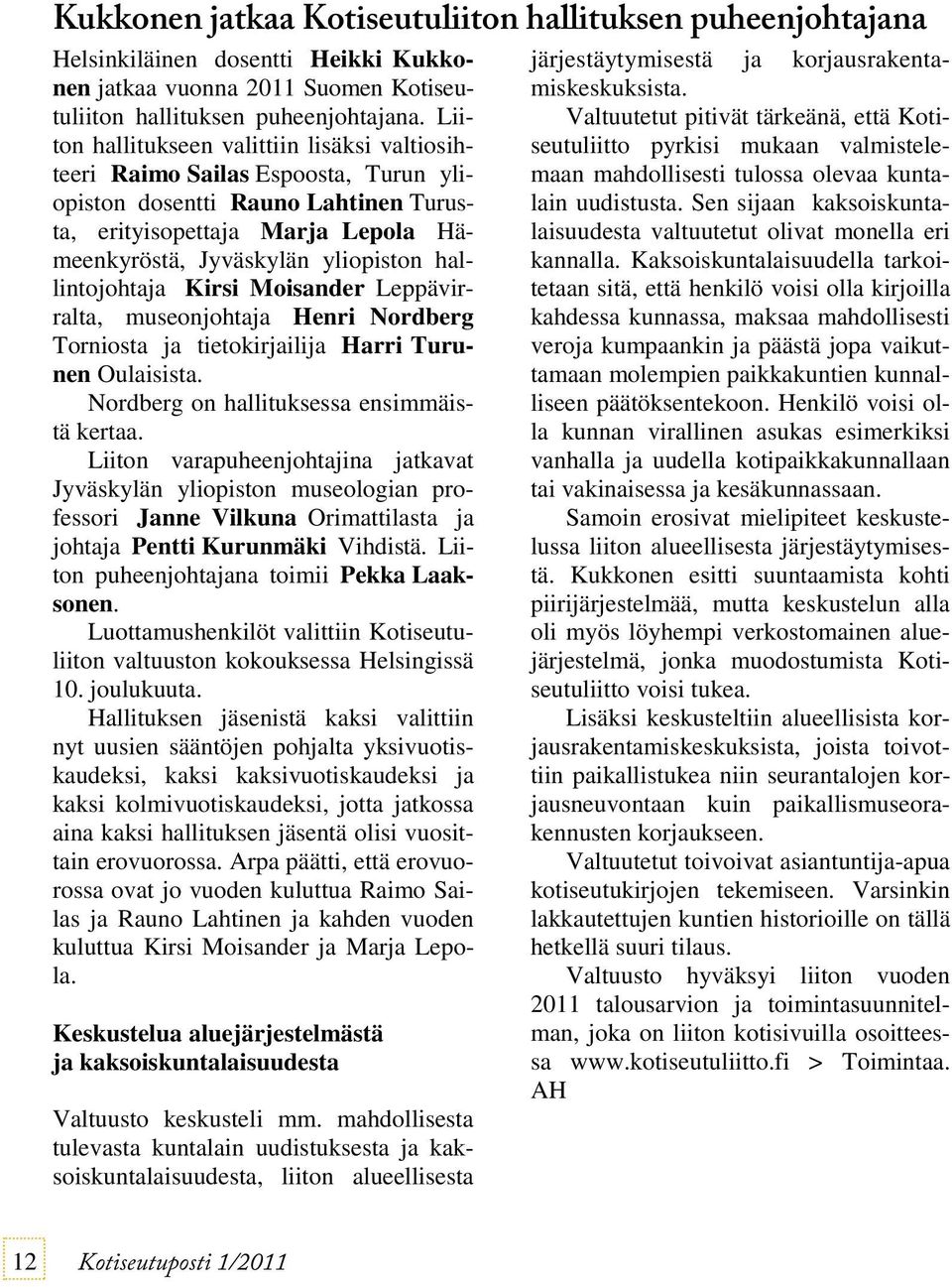 hallintojohtaja Kirsi Moisander Leppävirralta, museonjohtaja Henri Nordberg Torniosta ja tietokirjailija Harri Turunen Oulaisista. Nordberg on hallituksessa ensimmäistä kertaa.