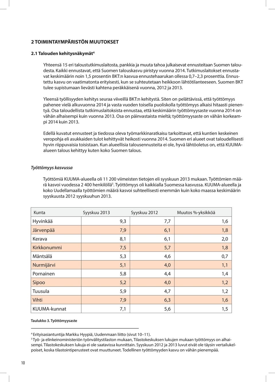 Ennustettu kasvu on vaatimatonta erityisesti, kun se suhteutetaan heikkoon lähtötilanteeseen. Suomen BKT tulee supistumaan lievästi kahtena peräkkäisenä vuonna, 2012 ja 2013.