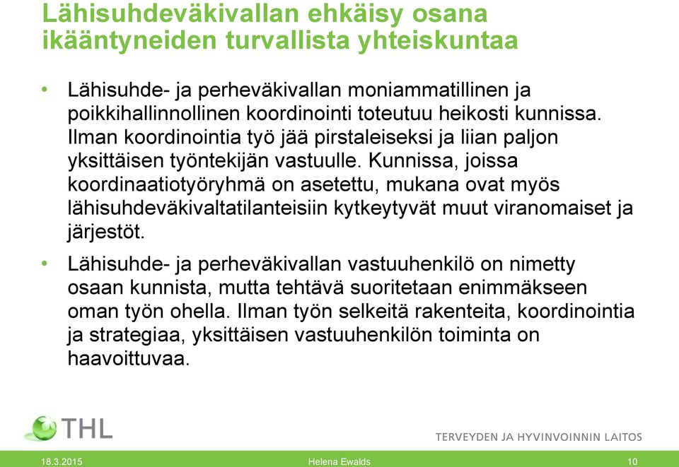 Kunnissa, joissa koordinaatiotyöryhmä on asetettu, mukana ovat myös lähisuhdeväkivaltatilanteisiin kytkeytyvät muut viranomaiset ja järjestöt.