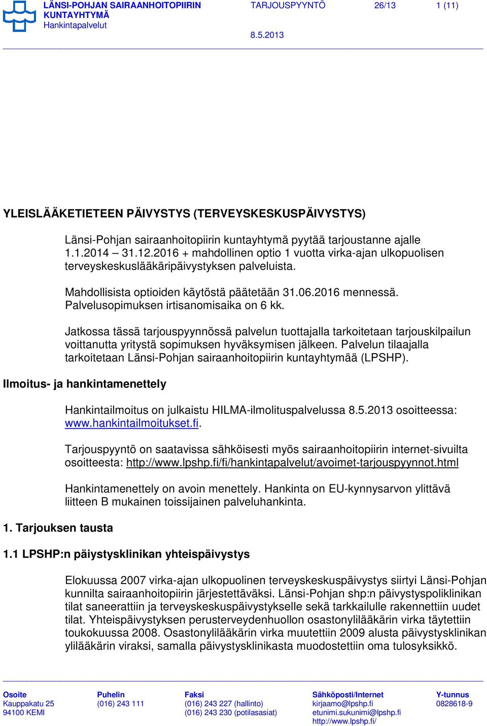 Palvelusopimuksen irtisanomisaika on 6 kk. Jatkossa tässä tarjouspyynnössä palvelun tuottajalla tarkoitetaan tarjouskilpailun voittanutta yritystä sopimuksen hyväksymisen jälkeen.