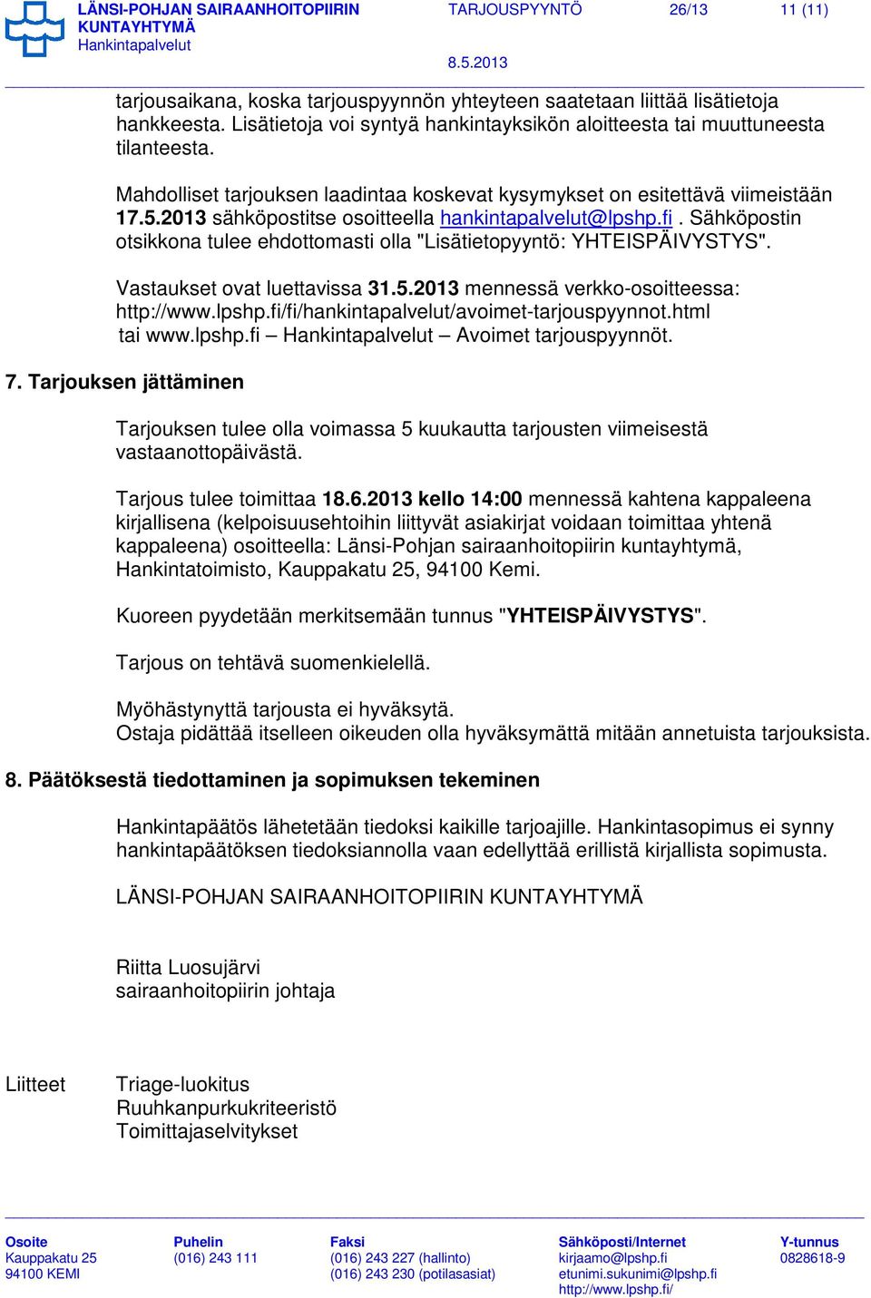 2013 sähköpostitse osoitteella hankintapalvelut@lpshp.fi. Sähköpostin otsikkona tulee ehdottomasti olla "Lisätietopyyntö: YHTEISPÄIVYSTYS". Vastaukset ovat luettavissa 31.5.