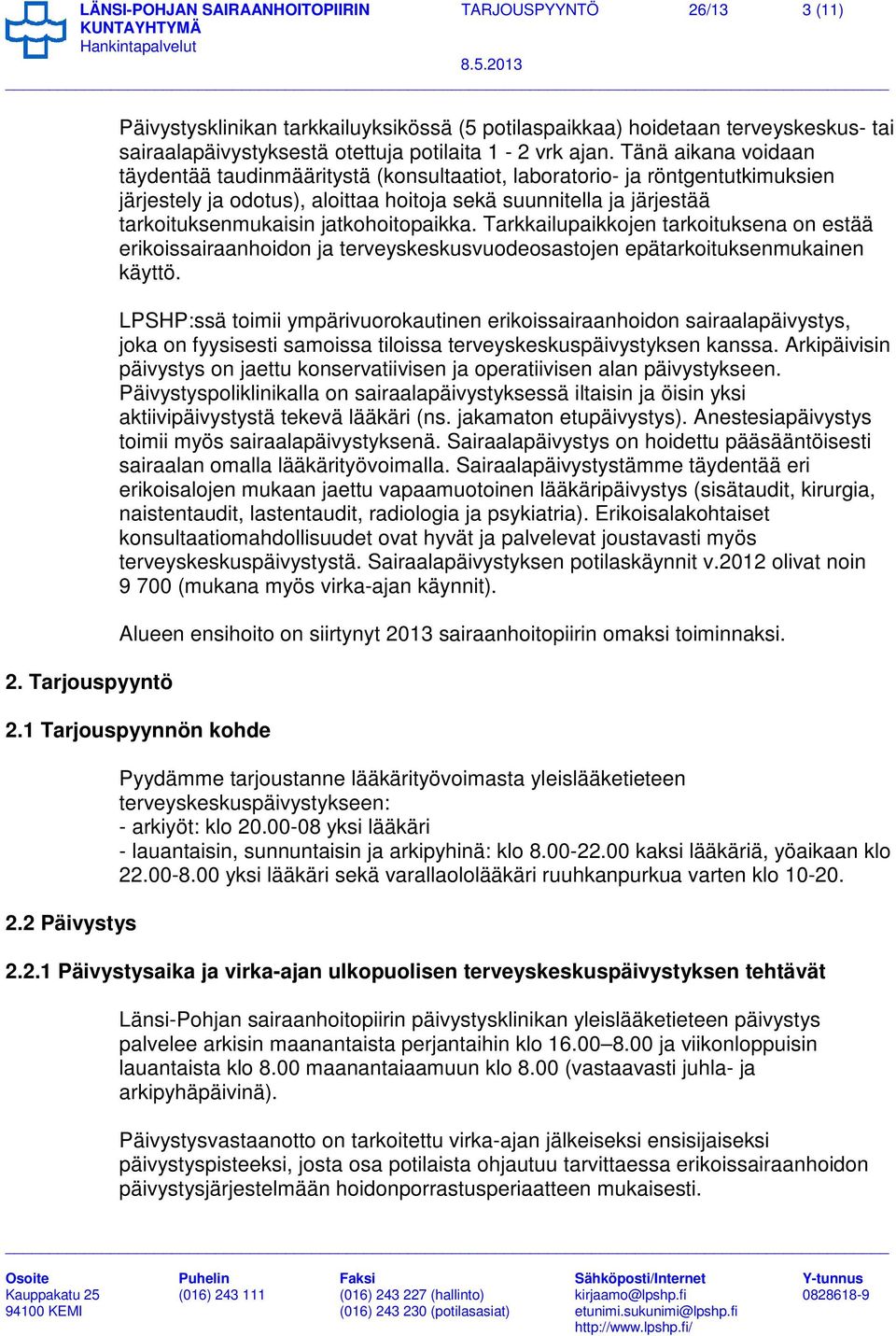 Tänä aikana voidaan täydentää taudinmääritystä (konsultaatiot, laboratorio- ja röntgentutkimuksien järjestely ja odotus), aloittaa hoitoja sekä suunnitella ja järjestää tarkoituksenmukaisin