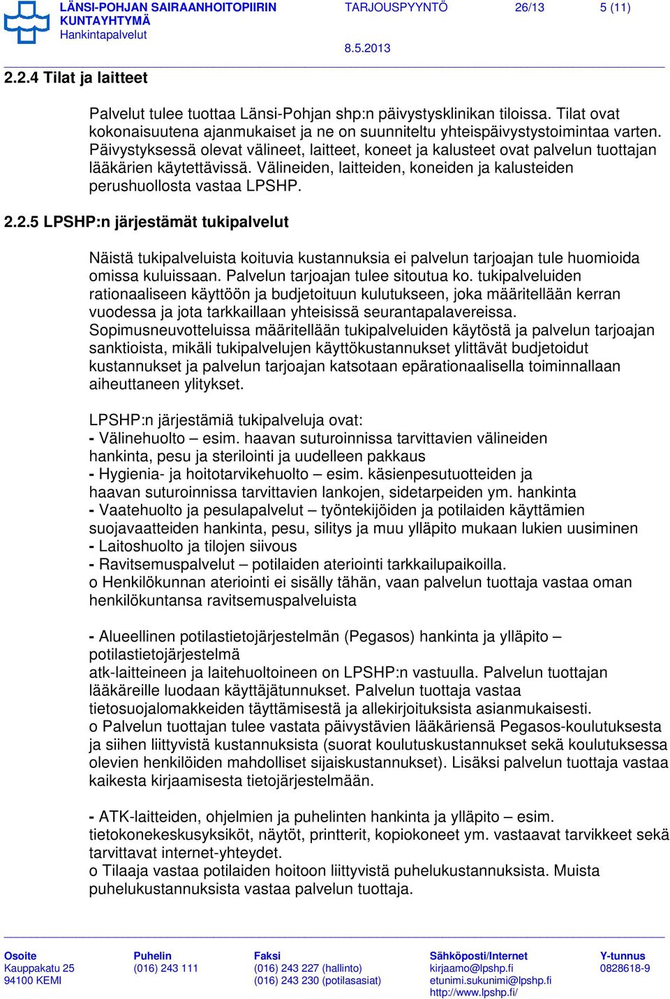 Päivystyksessä olevat välineet, laitteet, koneet ja kalusteet ovat palvelun tuottajan lääkärien käytettävissä. Välineiden, laitteiden, koneiden ja kalusteiden perushuollosta vastaa LPSHP. 2.