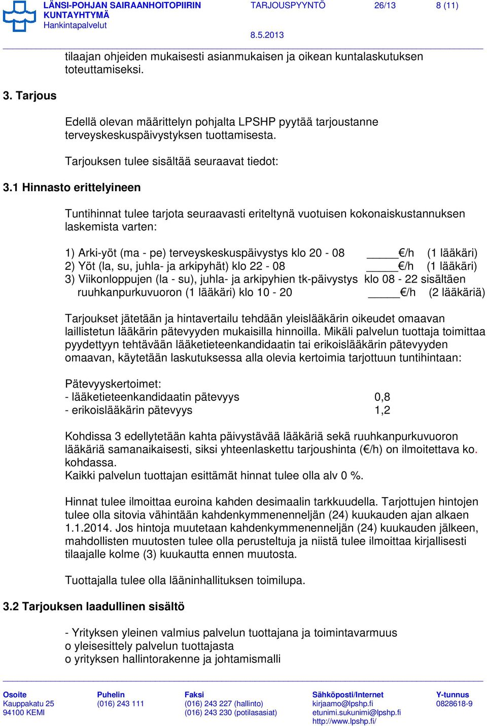 1 Hinnasto erittelyineen Tuntihinnat tulee tarjota seuraavasti eriteltynä vuotuisen kokonaiskustannuksen laskemista varten: 1) Arki-yöt (ma - pe) terveyskeskuspäivystys klo 20-08 /h (1 lääkäri) 2)