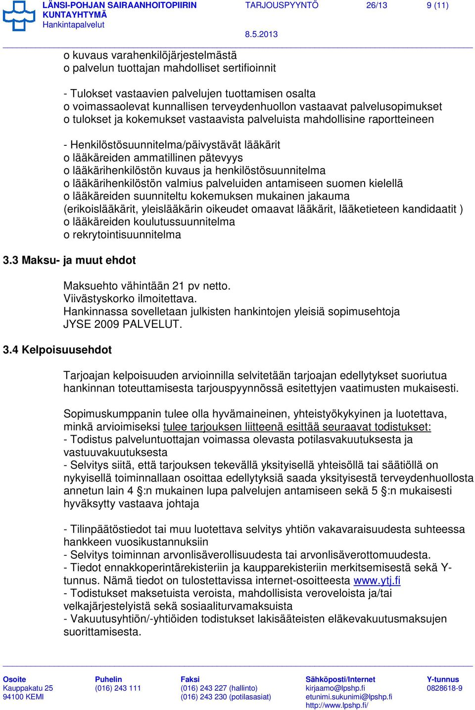 lääkäreiden ammatillinen pätevyys o lääkärihenkilöstön kuvaus ja henkilöstösuunnitelma o lääkärihenkilöstön valmius palveluiden antamiseen suomen kielellä o lääkäreiden suunniteltu kokemuksen