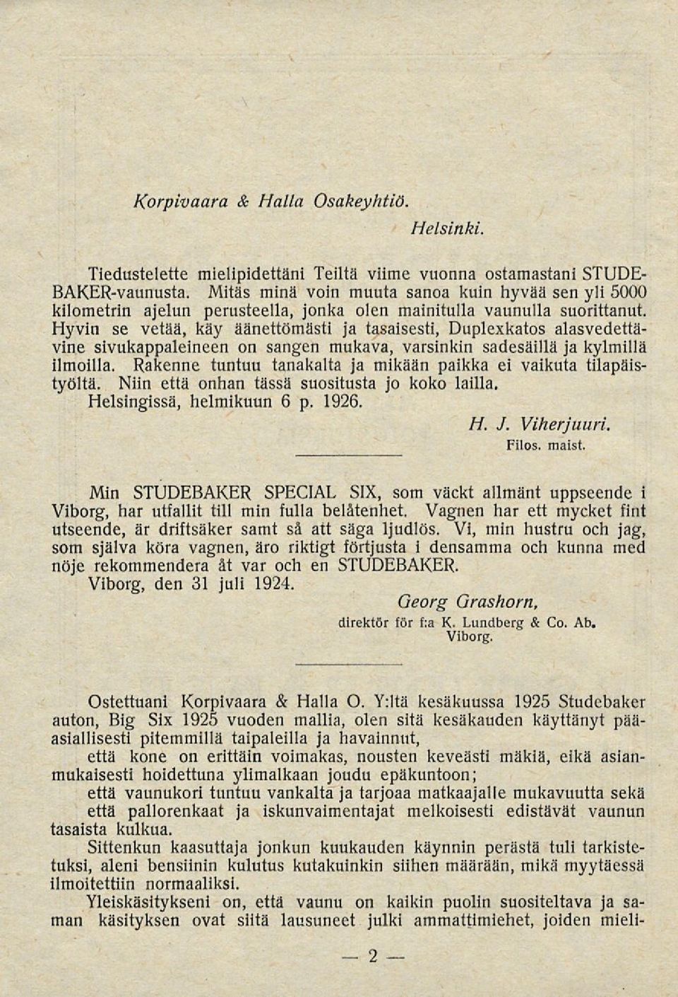 Hyvin se vetää, käy äänettömästi ja tasaisesti, Duplexkatos alasvedettävine sivukappaleineen on sangen mukava, varsinkin sadesäillä ja kylmillä ilmoilla.