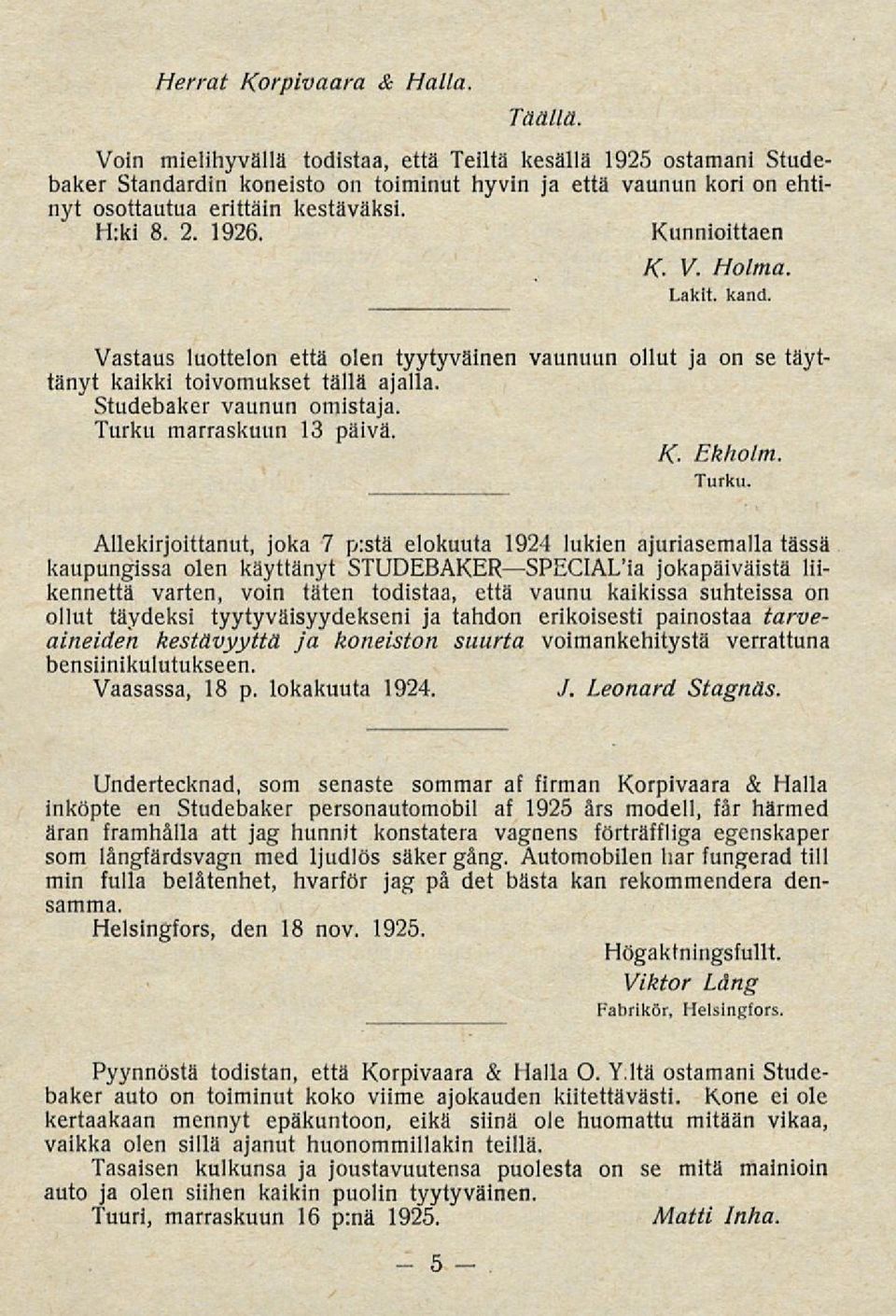 Kunnioittaen K. V. Holma. Lakit. kand. Vastaus luottelon että olen tyytyväinen vaunuun ollut ja on se täyttänyt kaikki toivomukset tällä ajalla. Studebaker vaunun omistaja. Turku marraskuun 13 päivä.