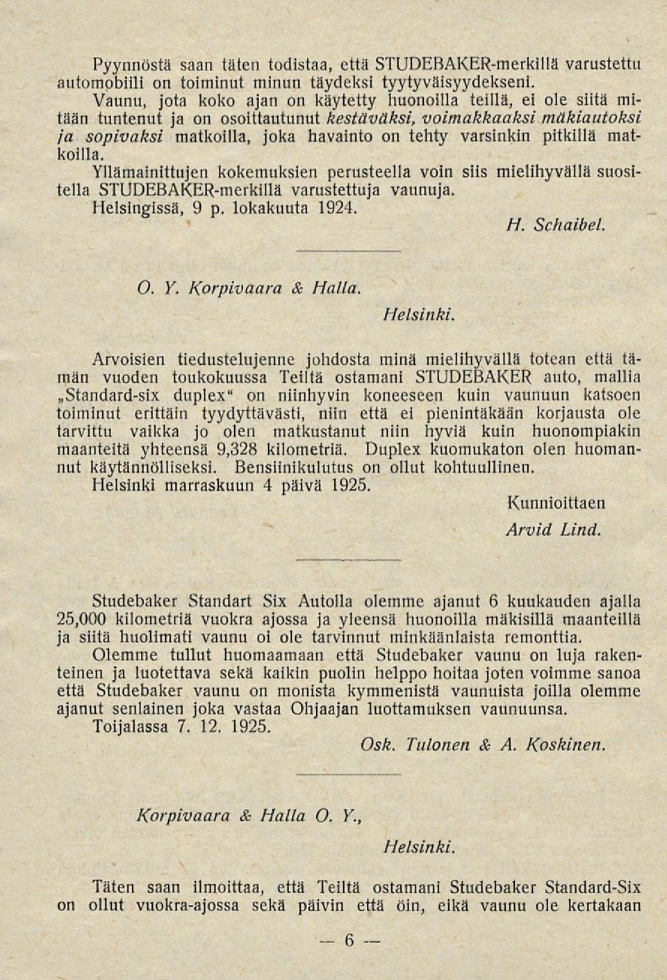 pitkillä matkoilla. Yllämainittujen kokemuksien perusteella voin siis mielihyvällä suositella STUDEBAKER-merkillä varustettuja vaunuja. Helsingissä, 9 p. lokakuuta 1924. H. Schaibel. O. Y. Korpivaara & Halla.