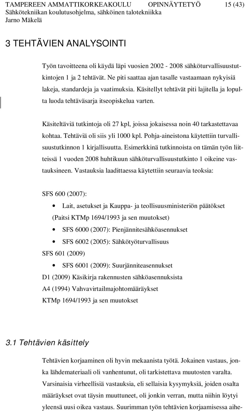 Käsiteltäviä tutkintoja oli 27 kpl, joissa jokaisessa noin 40 tarkastettavaa kohtaa. Tehtäviä oli siis yli 1000 kpl. Pohja-aineistona käytettiin turvallisuustutkinnon 1 kirjallisuutta.