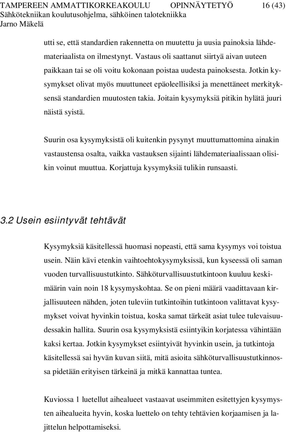 Jotkin kysymykset olivat myös muuttuneet epäoleellisiksi ja menettäneet merkityksensä standardien muutosten takia. Joitain kysymyksiä pitikin hylätä juuri näistä syistä.