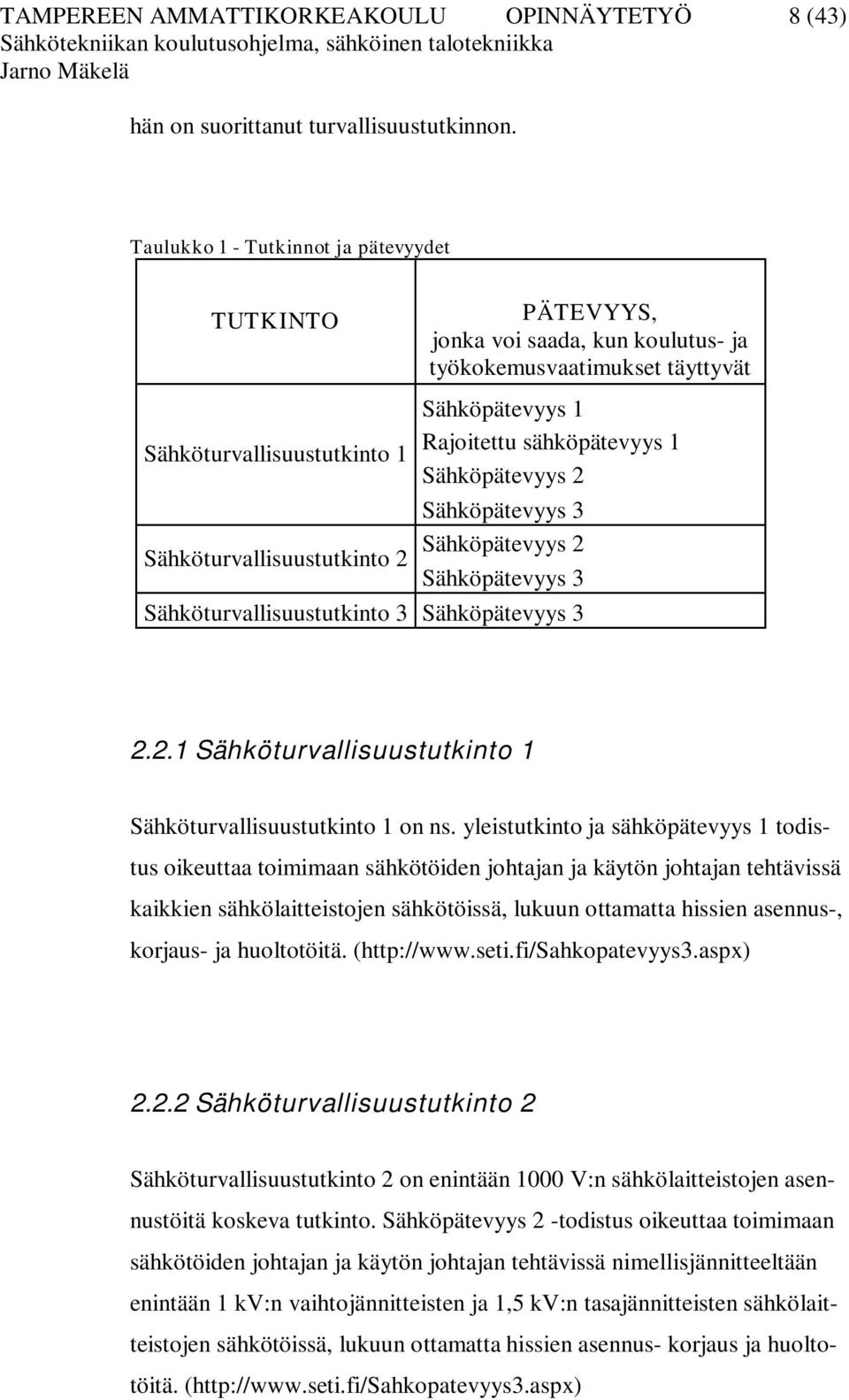 Sähköpätevyys 2 Sähköpätevyys 3 Sähköpätevyys 2 Sähköturvallisuustutkinto 2 Sähköpätevyys 3 Sähköturvallisuustutkinto 3 Sähköpätevyys 3 2.2.1 Sähköturvallisuustutkinto 1 Sähköturvallisuustutkinto 1 on ns.