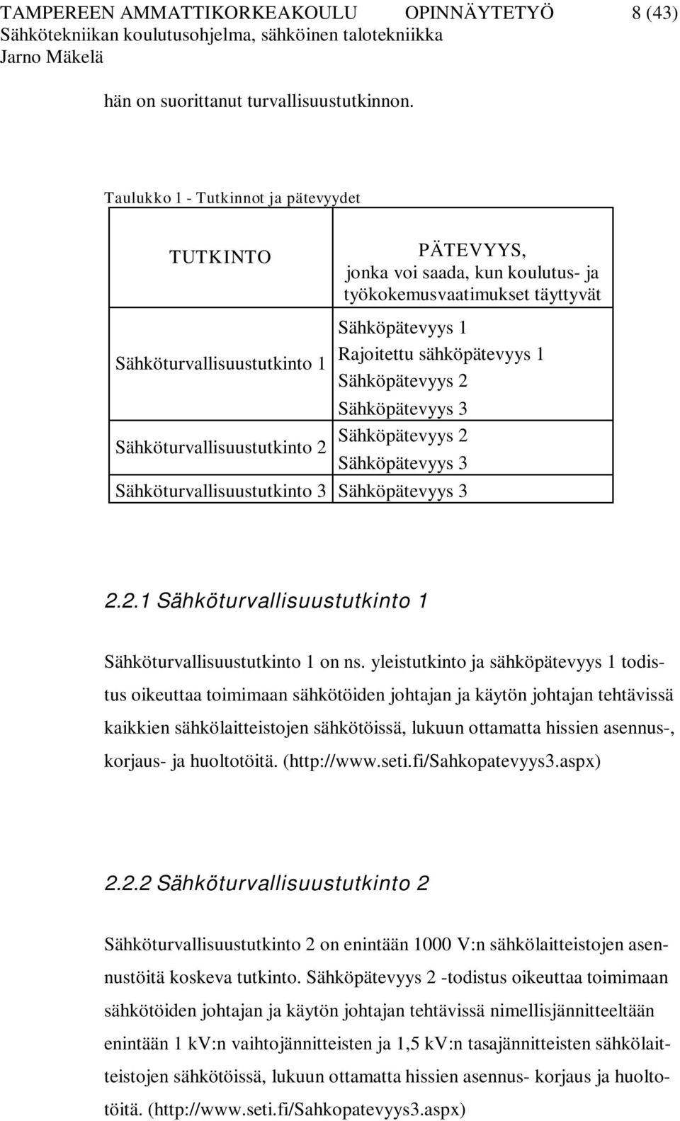 Sähköpätevyys 2 Sähköpätevyys 3 Sähköpätevyys 2 Sähköturvallisuustutkinto 2 Sähköpätevyys 3 Sähköturvallisuustutkinto 3 Sähköpätevyys 3 2.2.1 Sähköturvallisuustutkinto 1 Sähköturvallisuustutkinto 1 on ns.