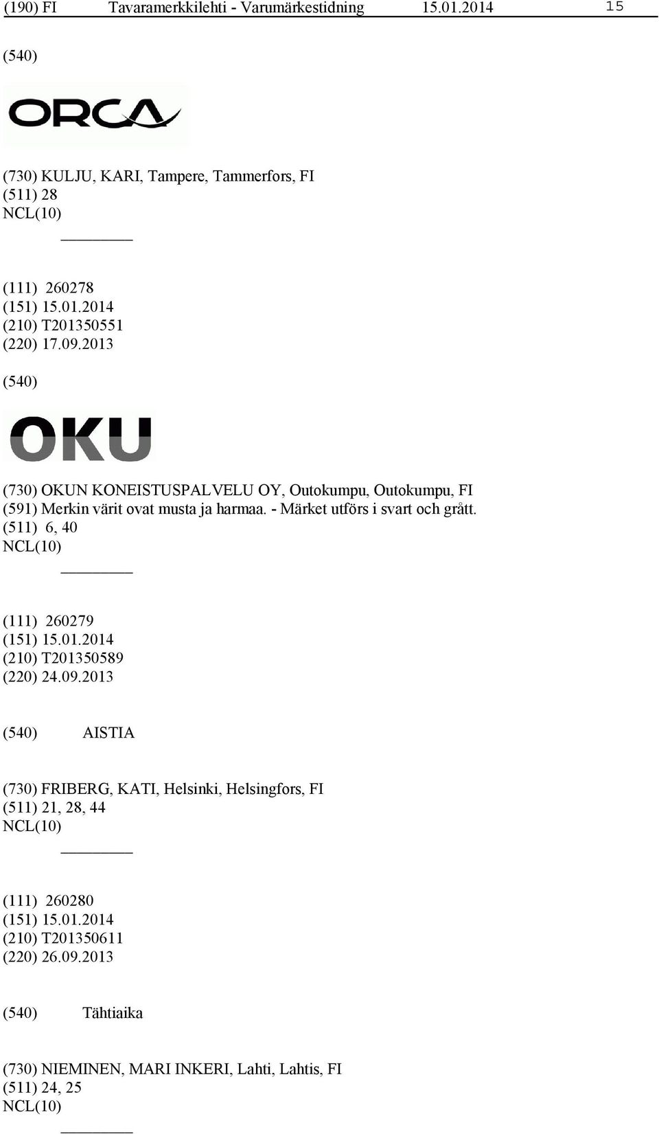 2013 (730) OKUN KONEISTUSPALVELU OY, Outokumpu, Outokumpu, FI (591) Merkin värit ovat musta ja harmaa.