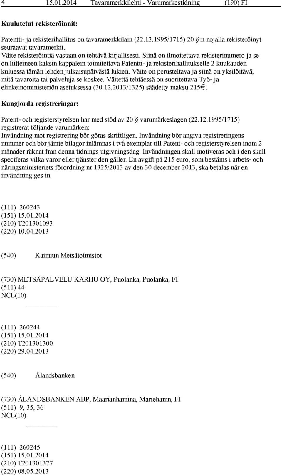 Siinä on ilmoitettava rekisterinumero ja se on liitteineen kaksin kappalein toimitettava Patentti- ja rekisterihallitukselle 2 kuukauden kuluessa tämän lehden julkaisupäivästä lukien.