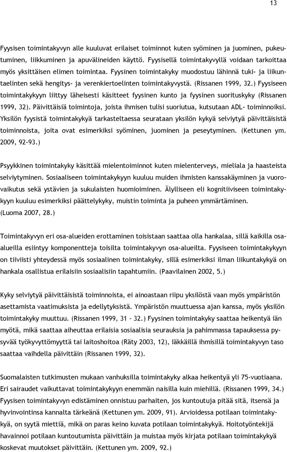 (Rissanen 1999, 32.) Fyysiseen toimintakykyyn liittyy läheisesti käsitteet fyysinen kunto ja fyysinen suorituskyky (Rissanen 1999, 32).