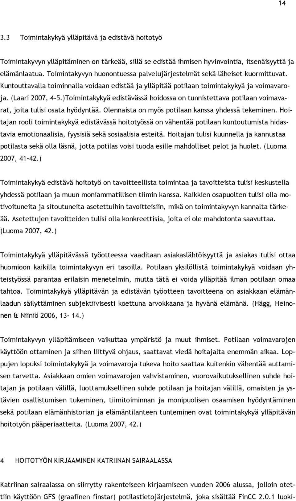 )Toimintakykyä edistävässä hoidossa on tunnistettava potilaan voimavarat, joita tulisi osata hyödyntää. Olennaista on myös potilaan kanssa yhdessä tekeminen.