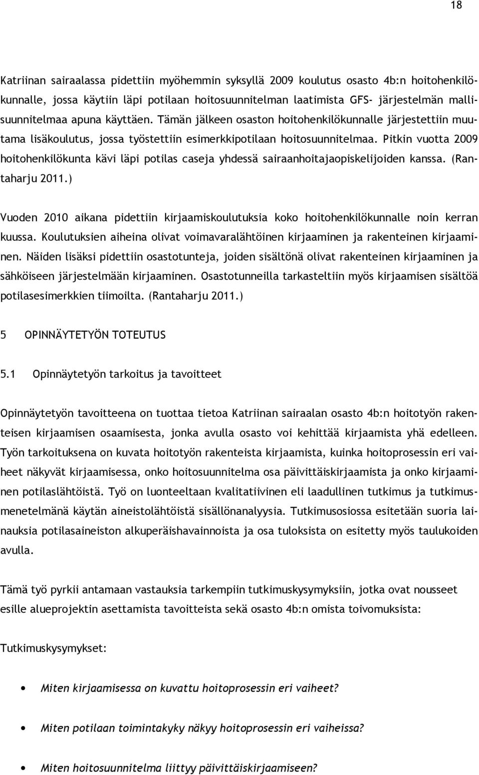 Pitkin vuotta 2009 hoitohenkilökunta kävi läpi potilas caseja yhdessä sairaanhoitajaopiskelijoiden kanssa. (Rantaharju 2011.