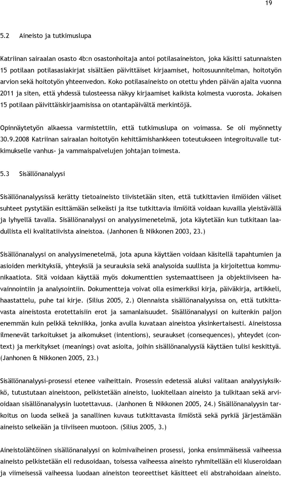 Koko potilasaineisto on otettu yhden päivän ajalta vuonna 2011 ja siten, että yhdessä tulosteessa näkyy kirjaamiset kaikista kolmesta vuorosta.