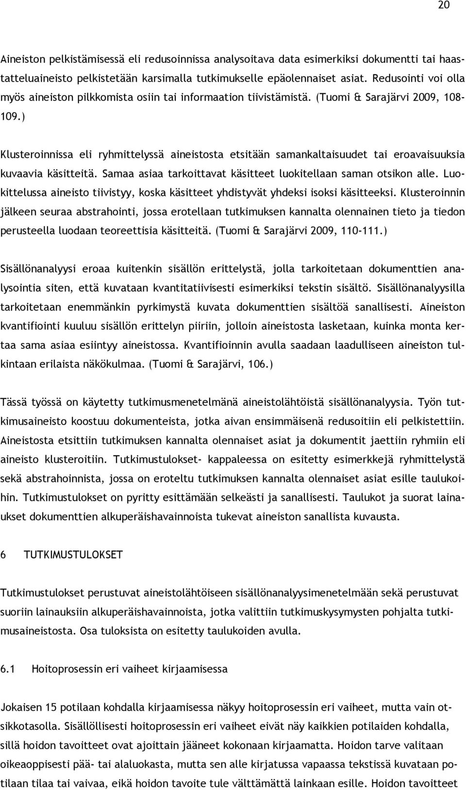 ) Klusteroinnissa eli ryhmittelyssä aineistosta etsitään samankaltaisuudet tai eroavaisuuksia kuvaavia käsitteitä. Samaa asiaa tarkoittavat käsitteet luokitellaan saman otsikon alle.