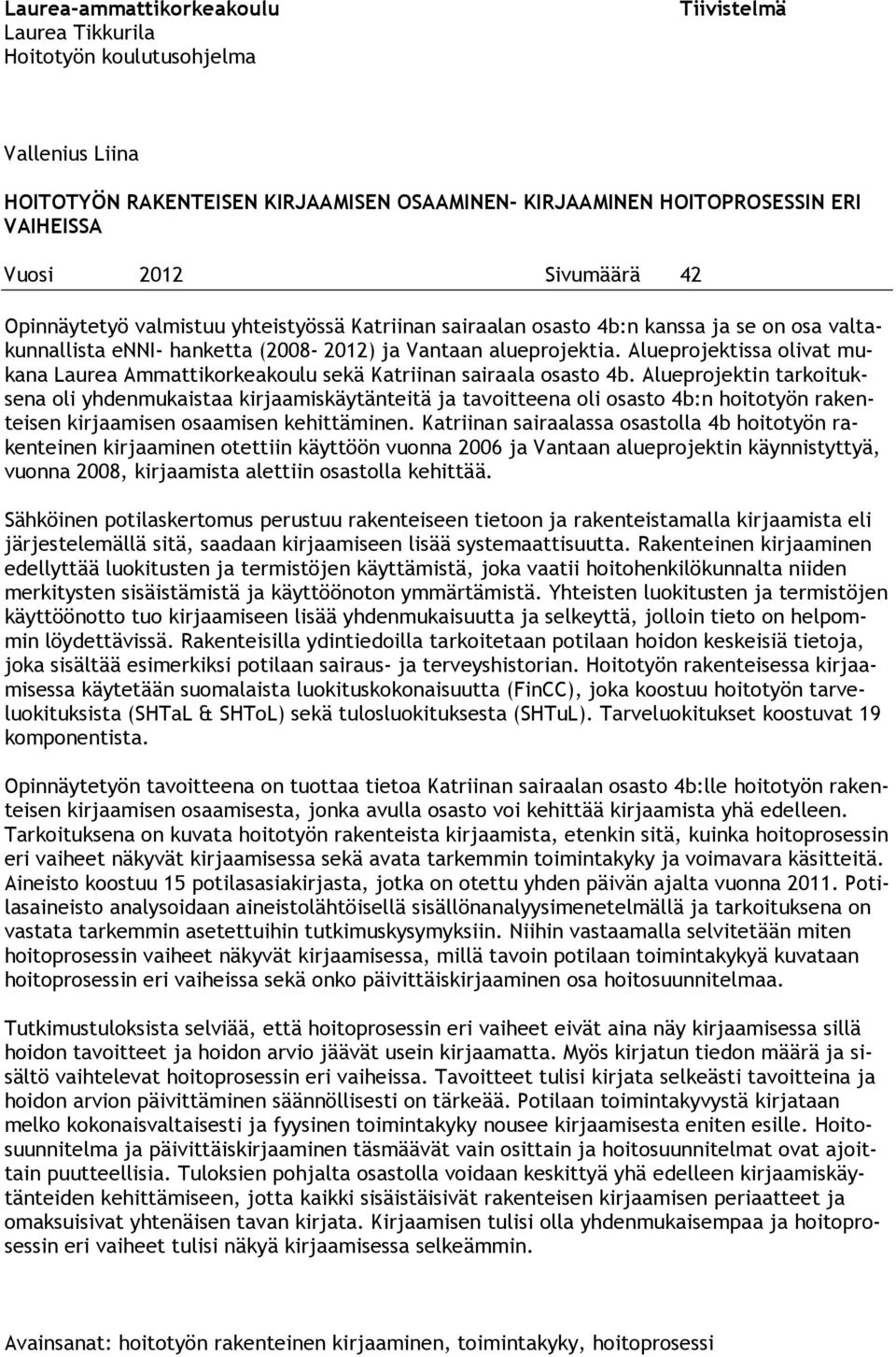 Alueprojektissa olivat mukana Laurea Ammattikorkeakoulu sekä Katriinan sairaala osasto 4b.