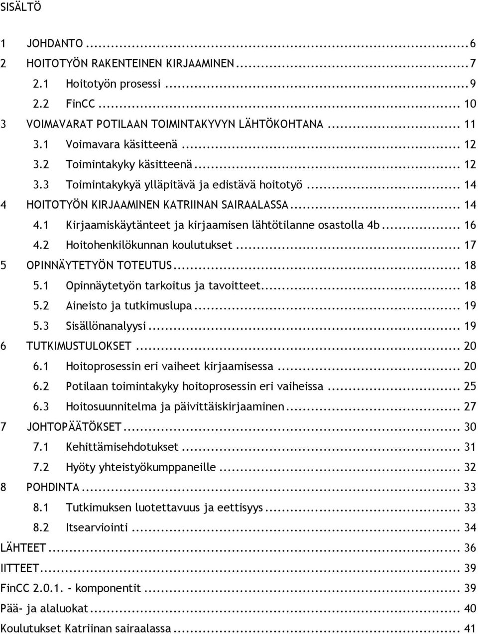 .. 16 4.2 Hoitohenkilökunnan koulutukset... 17 5 OPINNÄYTETYÖN TOTEUTUS... 18 5.1 Opinnäytetyön tarkoitus ja tavoitteet... 18 5.2 Aineisto ja tutkimuslupa... 19 5.3 Sisällönanalyysi.