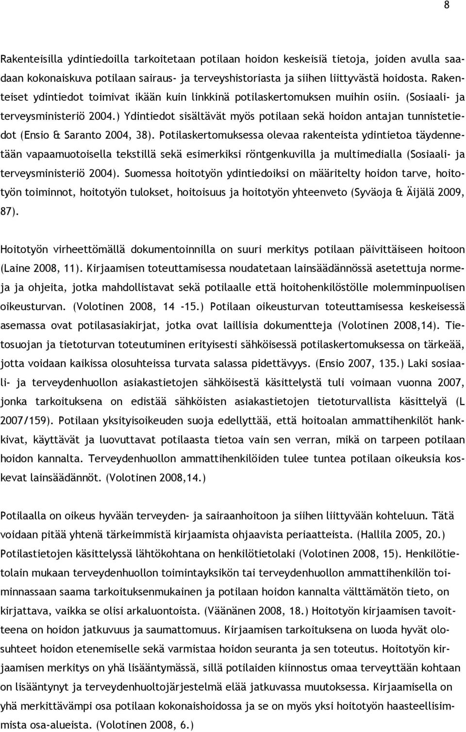 ) Ydintiedot sisältävät myös potilaan sekä hoidon antajan tunnistetiedot (Ensio & Saranto 2004, 38).