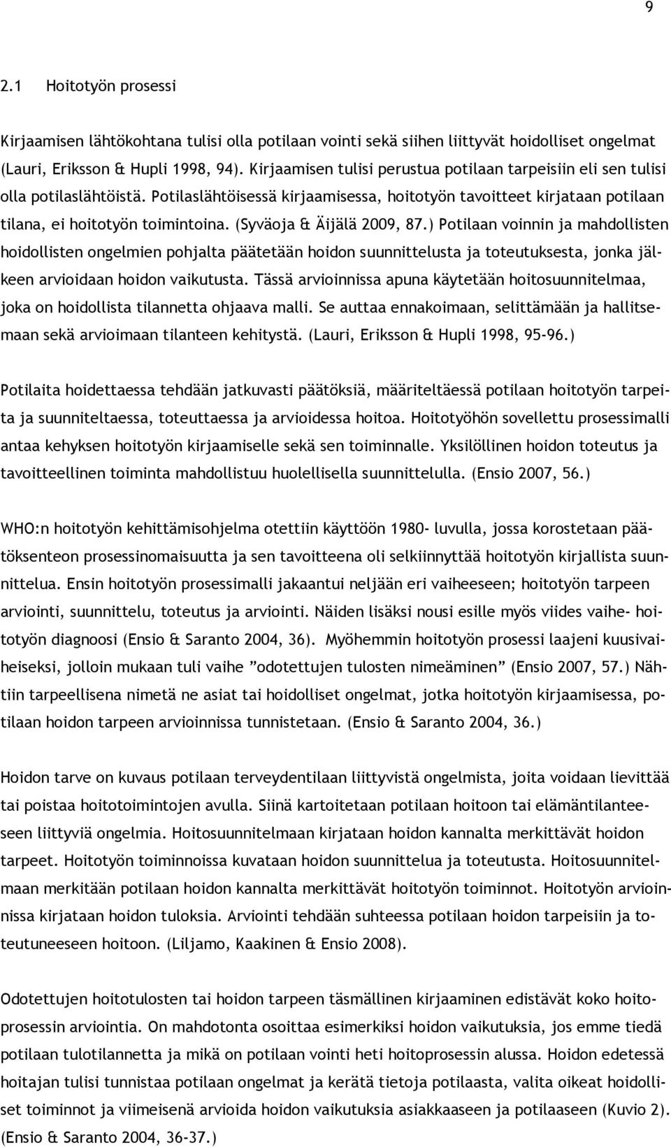 (Syväoja & Äijälä 2009, 87.) Potilaan voinnin ja mahdollisten hoidollisten ongelmien pohjalta päätetään hoidon suunnittelusta ja toteutuksesta, jonka jälkeen arvioidaan hoidon vaikutusta.
